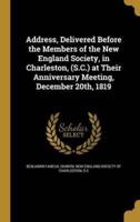 Address, Delivered Before the Members of the New England Society, in Charleston, (S.C.) at Their Anniversary Meeting, December 20Th, 1819