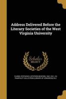 Address Delivered Before the Literary Societies of the West Virginia University