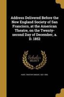 Address Delivered Before the New England Society of San Francisco, at the American Theatre, on the Twenty-Second Day of December, A. D. 1852