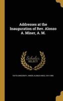 Addresses at the Inauguration of Rev. Alonzo A. Miner, A. M.