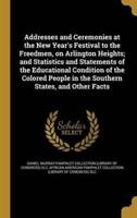 Addresses and Ceremonies at the New Year's Festival to the Freedmen, on Arlington Heights; and Statistics and Statements of the Educational Condition of the Colored People in the Southern States, and Other Facts