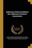 Addresses Delivered Before the California Teachers' Association