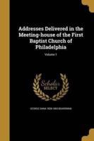 Addresses Delivered in the Meeting-House of the First Baptist Church of Philadelphia; Volume 1