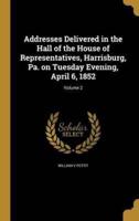 Addresses Delivered in the Hall of the House of Representatives, Harrisburg, Pa. On Tuesday Evening, April 6, 1852; Volume 2