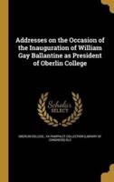 Addresses on the Occasion of the Inauguration of William Gay Ballantine as President of Oberlin College