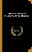 Addresses and Papers Bearing Chiefly on Education