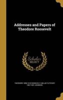 Addresses and Papers of Theodore Roosevelt