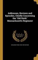 Addresses, Reviews and Episodes, Chiefly Concerning the Old Sixth Massachusetts Regiment