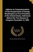 Address in Commemoration of the Inauguration of George Washington as First President of the United States, Delivered Before the Two Houses of Congress December 11, 1889