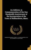 An Address, in Commemoration of the One Hundredth Anniversary of the Incorporation of the Town of Hubbardston, Mass.
