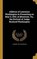 Address of Lawrence Washington in Presenting on May 3, 1910, at Montrose, Va., the Portrait of Judge Bushrod Washington