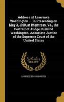 Address of Lawrence Washington ... In Presenting on May 3, 1910, at Montross, Va., the Portrait of Judge Bushrod Washington, Associate Justice of the Supreme Court of the United States