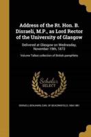 Address of the Rt. Hon. B. Disraeli, M.P., as Lord Rector of the University of Glasgow