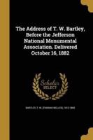 The Address of T. W. Bartley, Before the Jefferson National Monumental Association. Delivered October 16, 1882