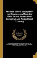 Advance Sheets of Report of the Commission Upon the Plans for the Extension of Industrial and Agricultural Training