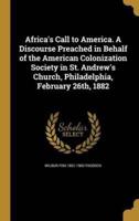 Africa's Call to America. A Discourse Preached in Behalf of the American Colonization Society in St. Andrew's Church, Philadelphia, February 26Th, 1882