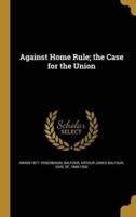 Against Home Rule; the Case for the Union