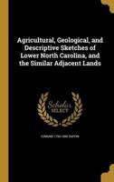 Agricultural, Geological, and Descriptive Sketches of Lower North Carolina, and the Similar Adjacent Lands