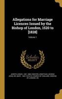 Allegations for Marriage Licences Issued by the Bishop of London, 1520 to [1828]; Volume 1