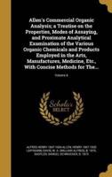 Allen's Commercial Organic Analysis; a Treatise on the Properties, Modes of Assaying, and Proximate Analytical Examination of the Various Organic Chemicals and Products Employed in the Arts, Manufactures, Medicine, Etc., With Concise Methods for The...; Vo