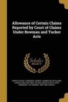 Allowance of Certain Claims Reported by Court of Claims Under Bowman and Tucker Acts