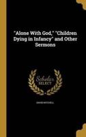 "Alone With God," "Children Dying in Infancy" and Other Sermons