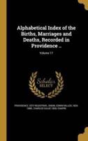 Alphabetical Index of the Births, Marriages and Deaths, Recorded in Providence ..; Volume 17