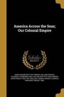America Across the Seas; Our Colonial Empire