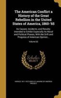 The American Conflict a History of the Great Rebellion in the United States of America, 1860-'65