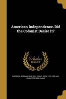 American Independence. Did the Colonist Desire It?