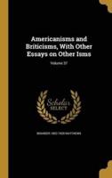 Americanisms and Briticisms, With Other Essays on Other Isms; Volume 37