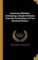 American Melodies; Containing a Single Selection From the Productions of Two Hundred Writers