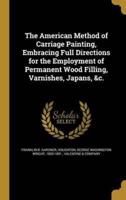 The American Method of Carriage Painting, Embracing Full Directions for the Employment of Permanent Wood Filling, Varnishes, Japans, &C.