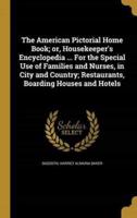 The American Pictorial Home Book; or, Housekeeper's Encyclopedia ... For the Special Use of Families and Nurses, in City and Country; Restaurants, Boarding Houses and Hotels