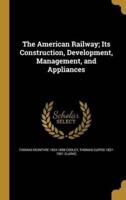 The American Railway; Its Construction, Development, Management, and Appliances