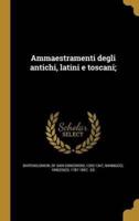 Ammaestramenti Degli Antichi, Latini E Toscani;
