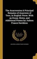 The Anacreontea & Principal Remains of Anacreon of Teos, in English Verse. With an Essay, Notes, and Additional Poems by Judson France Davidson
