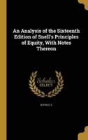 An Analysis of the Sixteenth Edition of Snell's Principles of Equity, With Notes Thereon