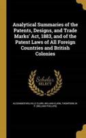 Analytical Summaries of the Patents, Designs, and Trade Marks' Act, 1883, and of the Patent Laws of All Foreign Countries and British Colonies
