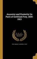 Ancestry and Posterity (In Part) of Gottfried Frey, 1605-1913