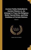 Ancient Faiths Embodied in Ancient Names; or, An Attempt to Trace the Religious Belief, Sacred Rites, and Holy Emblems of Certain Nations; Volume 2