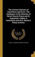 The Ancient Libraries of Canterbury and Dover. The Catalogues of the Libraries of Christ Church Priory and St. Augustine's Abbey at Canterbury and of St. Martin's Priory at Dover