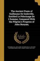 The Ancient Poem of Guillaume De Guileville, Entitled Le Pèlerinage De L'homme, Compared With the Pilgrim's Progress of John Bunyan;