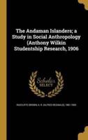 The Andaman Islanders; a Study in Social Anthropology (Anthony Wilkin Studentship Research, 1906