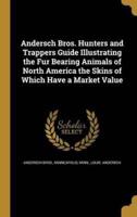 Andersch Bros. Hunters and Trappers Guide Illustrating the Fur Bearing Animals of North America the Skins of Which Have a Market Value