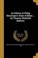 An Edition of Philip Massinger's Duke of Milan ... By Thomas Whitfield Baldwin