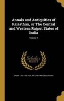 Annals and Antiquities of Rajasthan, or The Central and Western Rajput States of India; Volume 1