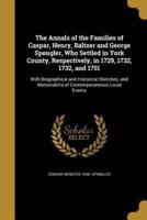 The Annals of the Families of Caspar, Henry, Baltzer and George Spengler, Who Settled in York County, Respectively, in 1729, 1732, 1732, and 1751