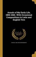 Annals of My Early Life, 1806-1846; With Occasional Compositions in Latin and English Vers