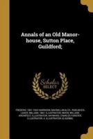 Annals of an Old Manor-House, Sutton Place, Guildford;